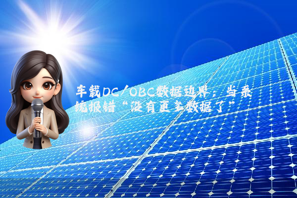车载DC/OBC数据边界：当系统报错“没有更多数据了”